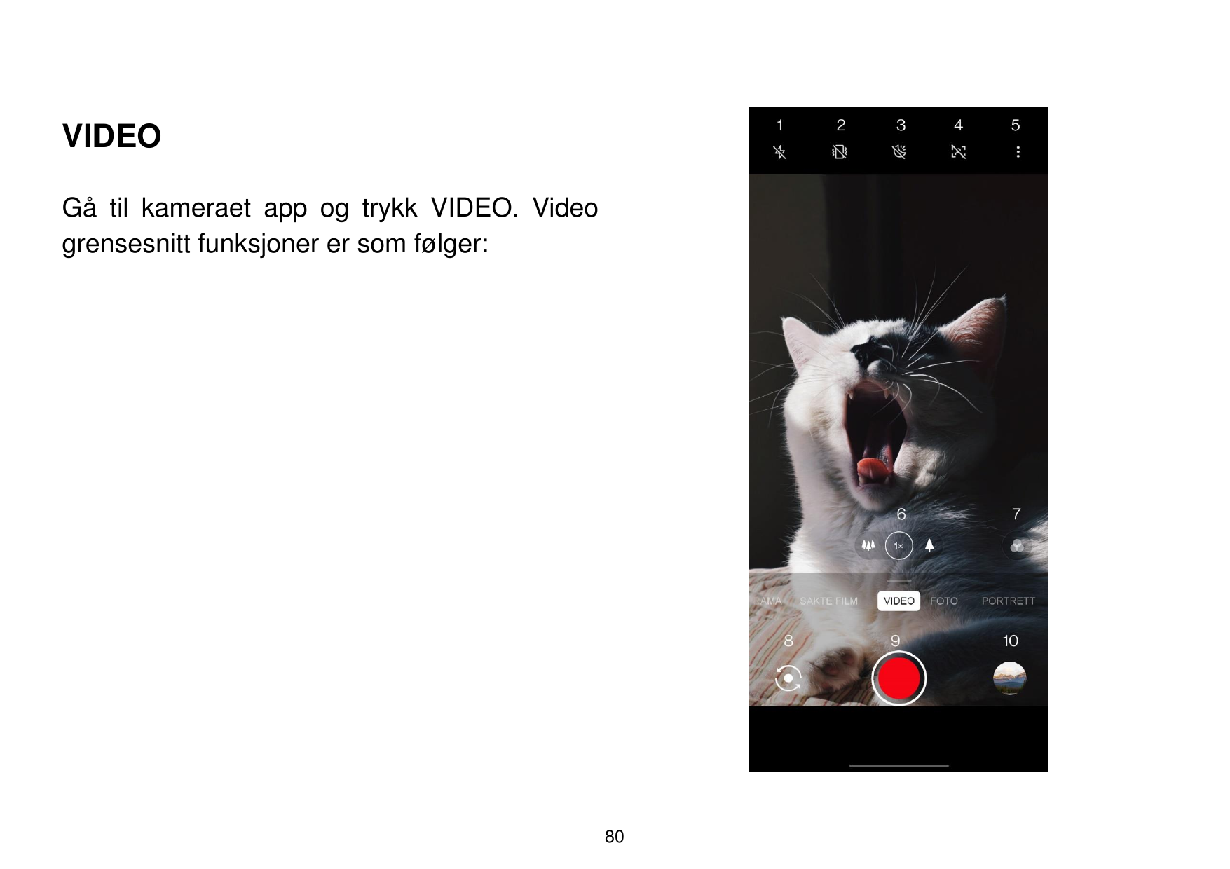VIDEOGå til kameraet app og trykk VIDEO. Videogrensesnitt funksjoner er som følger:80