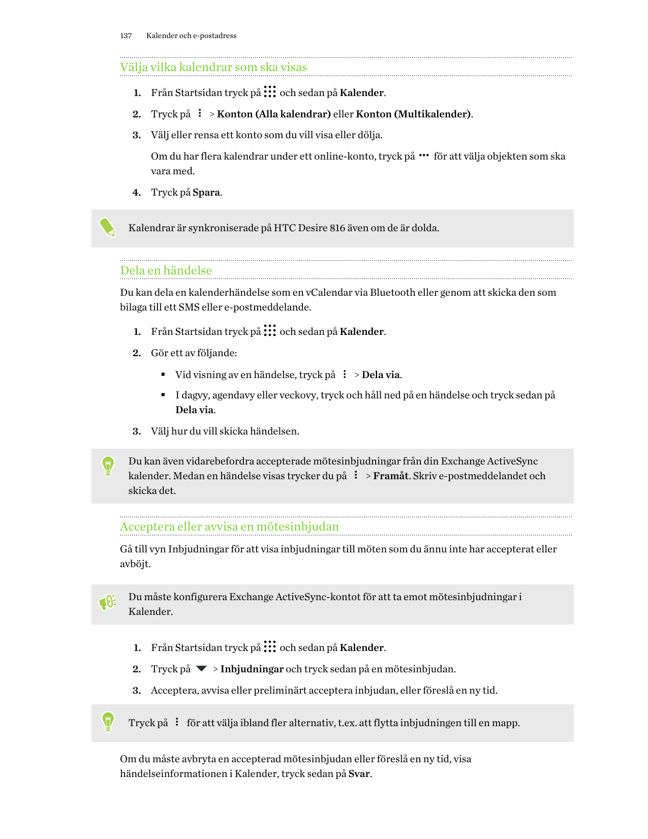 137Kalender och e-postadressVälja vilka kalendrar som ska visas1. Från Startsidan tryck på2. Tryck påoch sedan på Kalender.> Kon