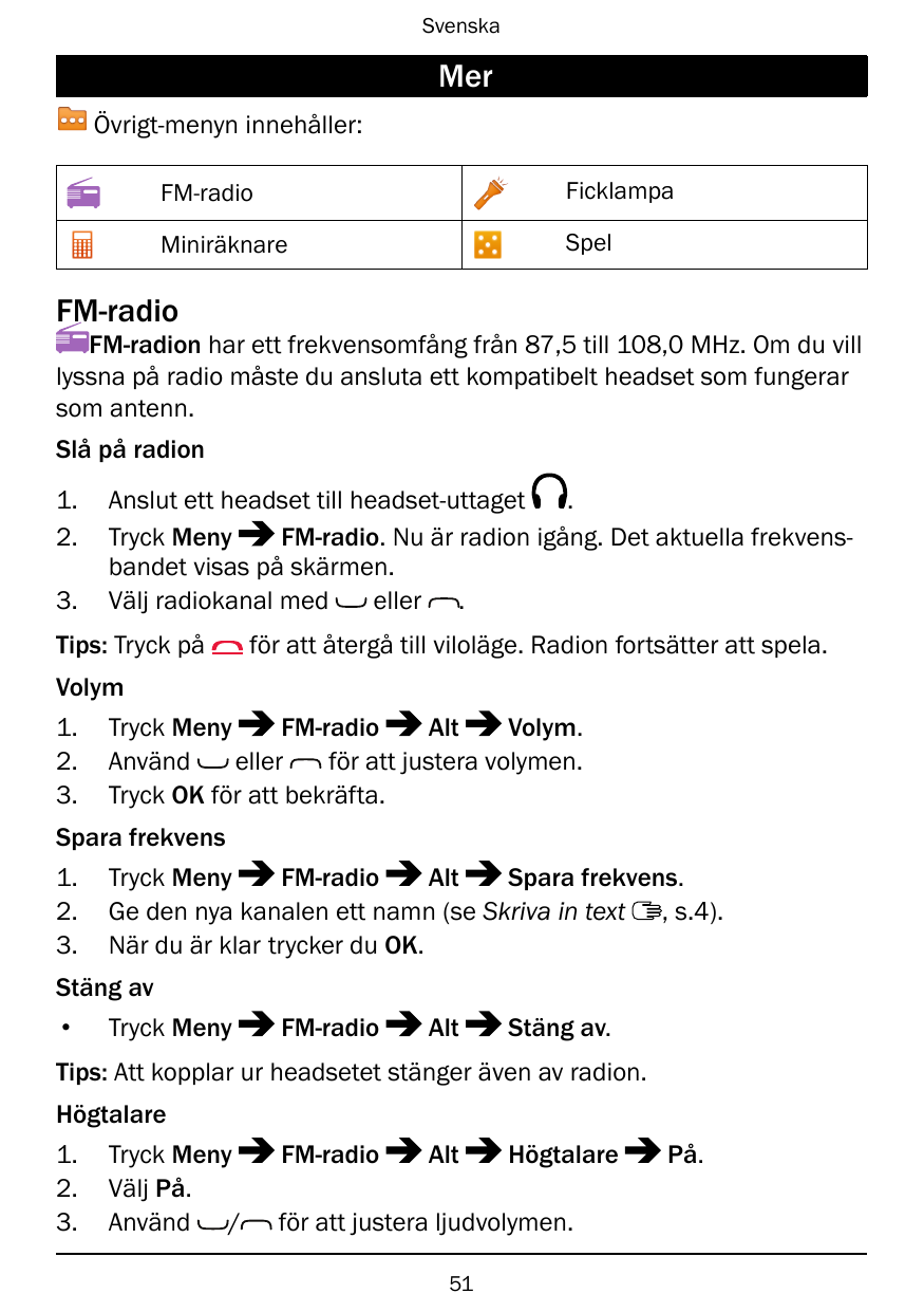 SvenskaMerÖvrigt-menyn innehåller:FM-radioFicklampaMiniräknareSpelFM-radioFM-radion har ett frekvensomfång från 87,5 till 108,0 