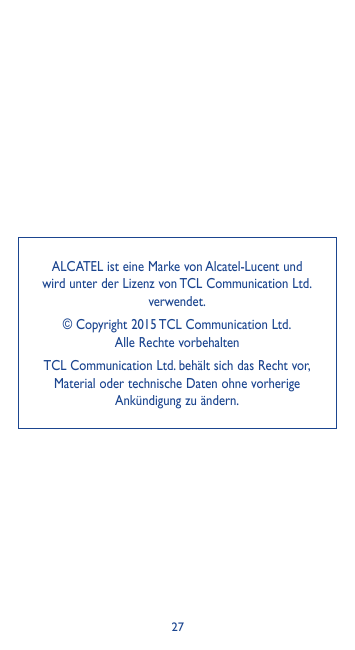 ALCATEL ist eine Marke von Alcatel-Lucent undwird unter der Lizenz von TCL Communication Ltd.verwendet.© Copyright 2015 TCL Comm