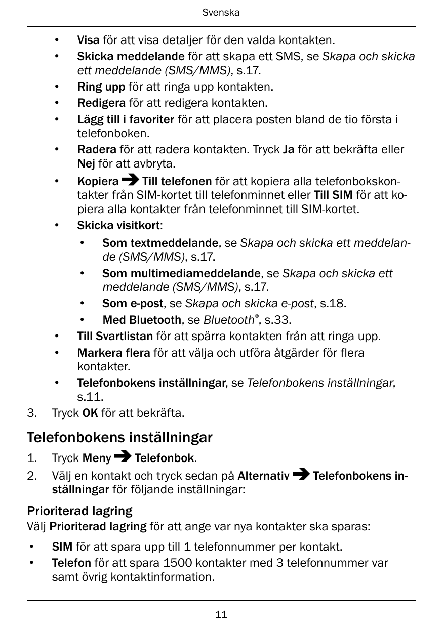 Svenska••Visa för att visa detaljer för den valda kontakten.Skicka meddelande för att skapa ett SMS, se Skapa och skickaett medd
