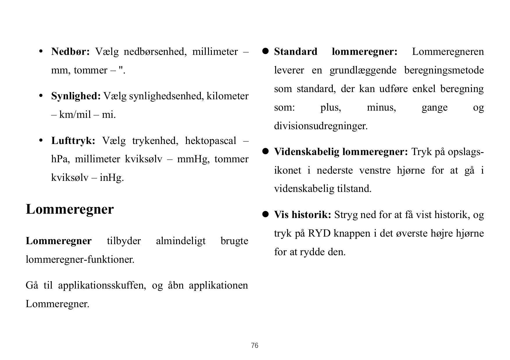  Nedbør: Vælg nedbørsenhed, millimeter –⚫ Standardmm, tommer – ".som standard, der kan udføre enkel beregningsom:– km/mil – mi.