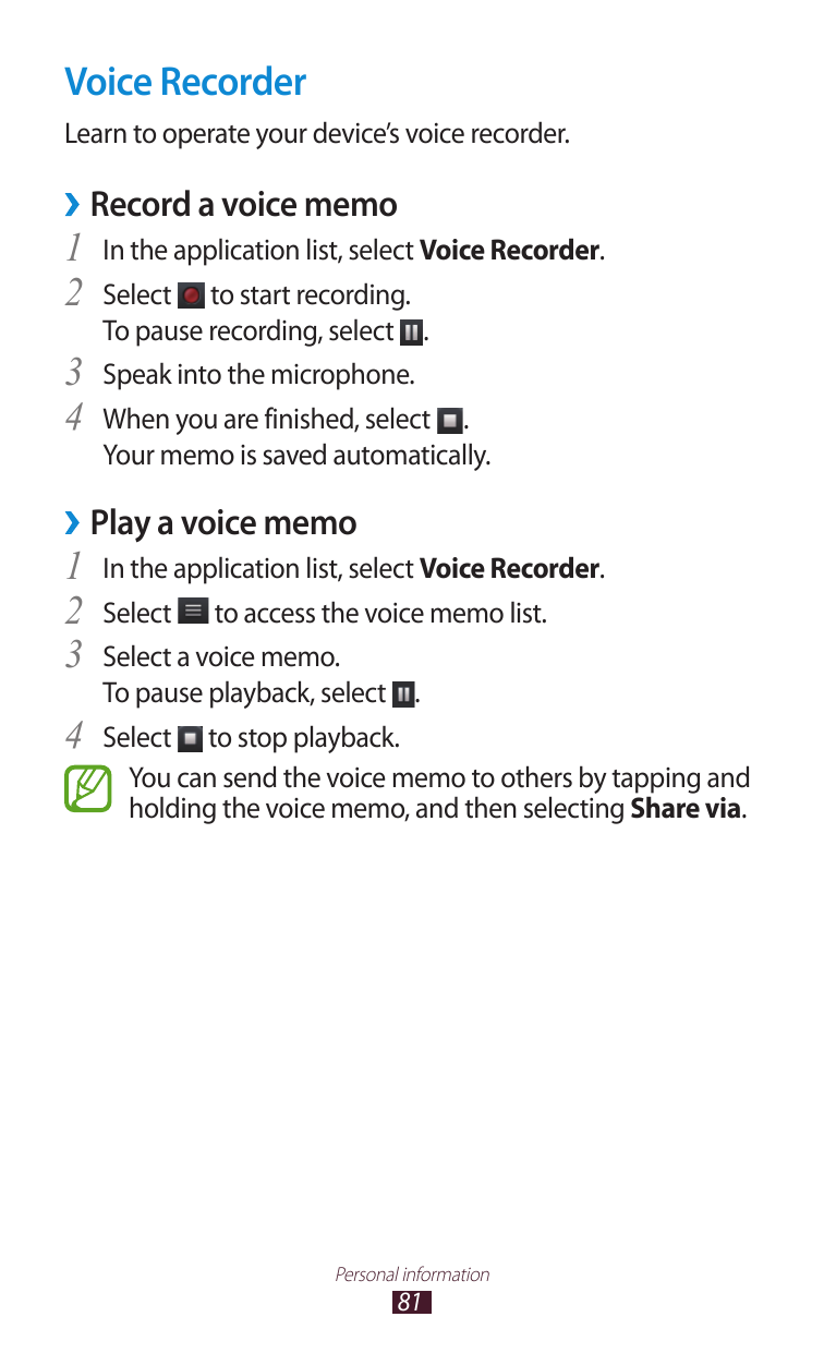 Voice RecorderLearn to operate your device’s voice recorder.››Record a voice memo1 In the application list, select Voice Recorde