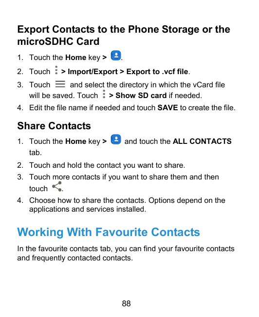 Export Contacts to the Phone Storage or themicroSDHC Card1. Touch the Home key >2. Touch.> Import/Export > Export to .vcf file.a