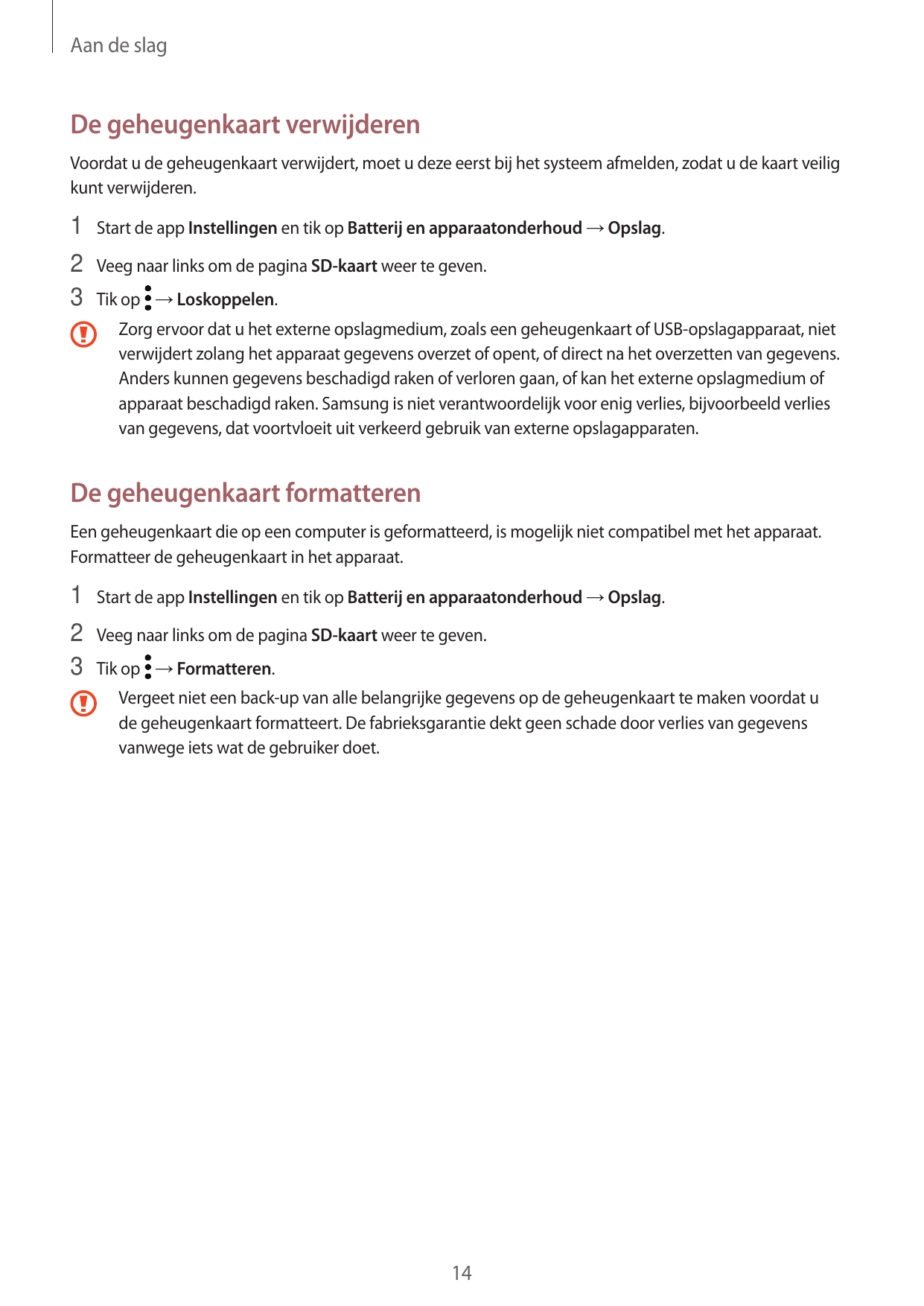 Aan de slagDe geheugenkaart verwijderenVoordat u de geheugenkaart verwijdert, moet u deze eerst bij het systeem afmelden, zodat 