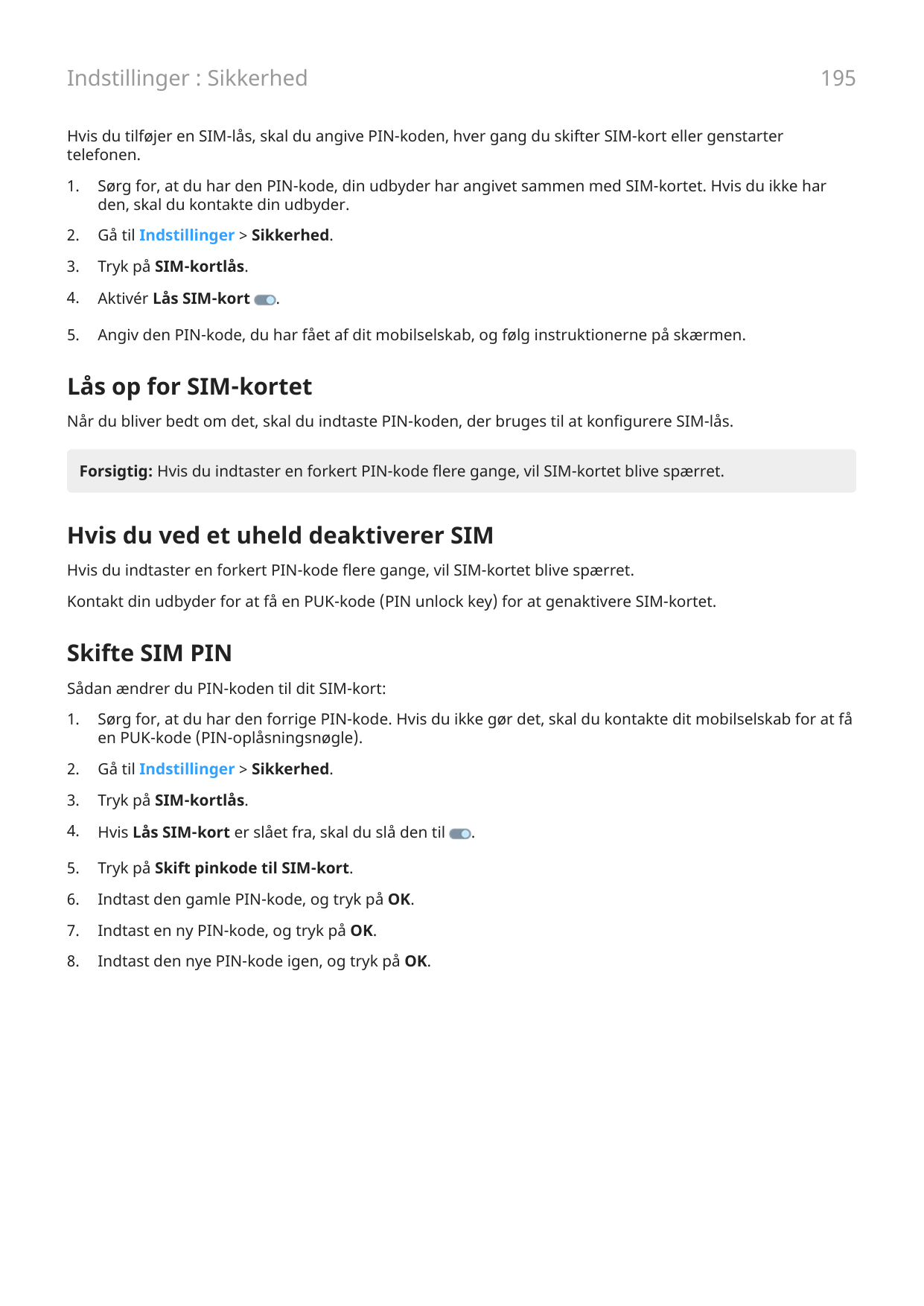 195Indstillinger : SikkerhedHvis du tilføjer en SIM-lås, skal du angive PIN-koden, hver gang du skifter SIM-kort eller genstarte