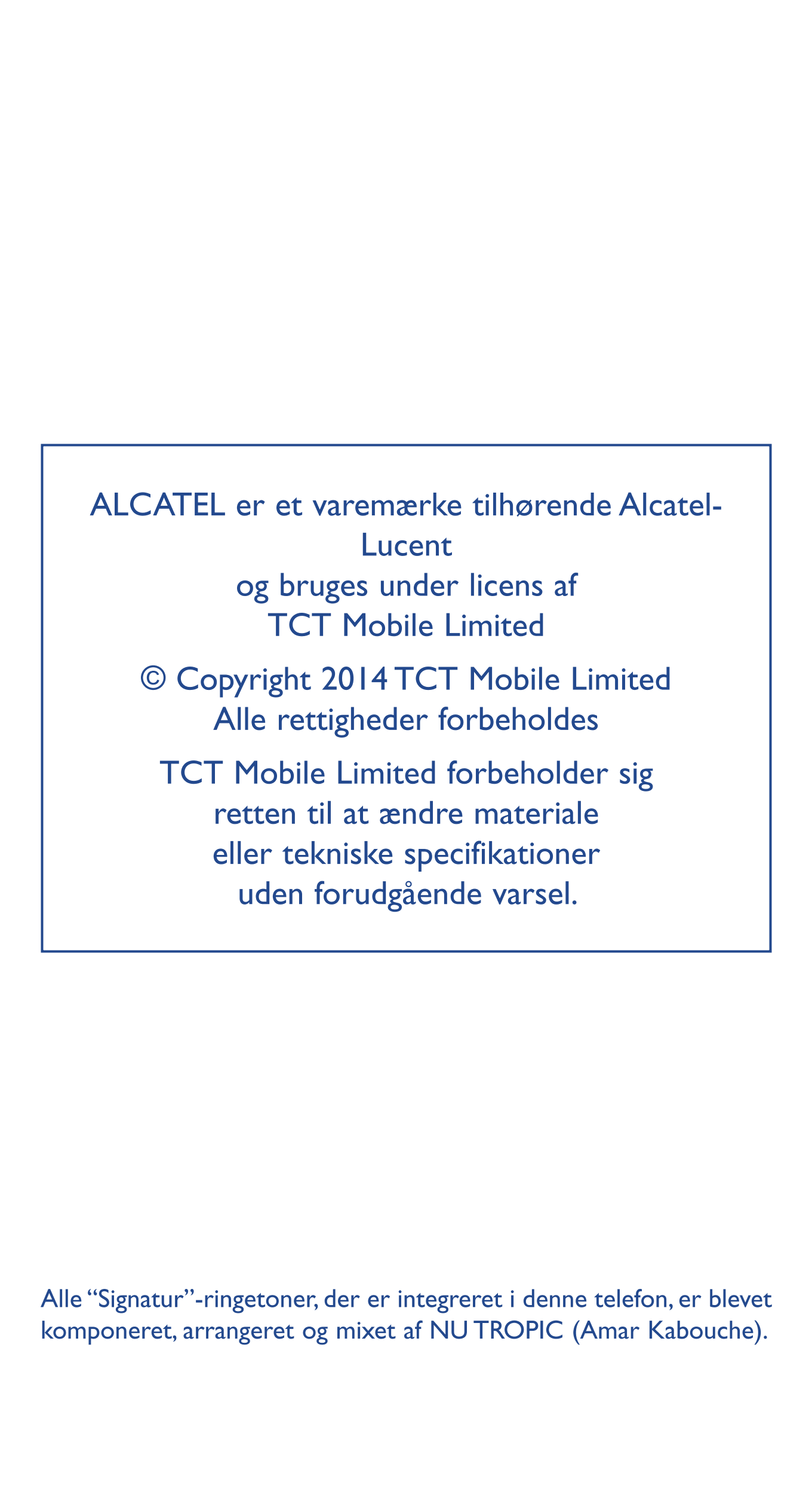 ALCATEL er et varemærke tilhørende Alcatel-
Lucent 
og bruges under licens af 
TCT Mobile Limited
© Copyright 2014 TCT Mobile Li