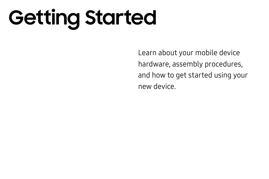 Getting StartedLearn about your mobile devicehardware, assembly procedures,and how to get started using yournew device.