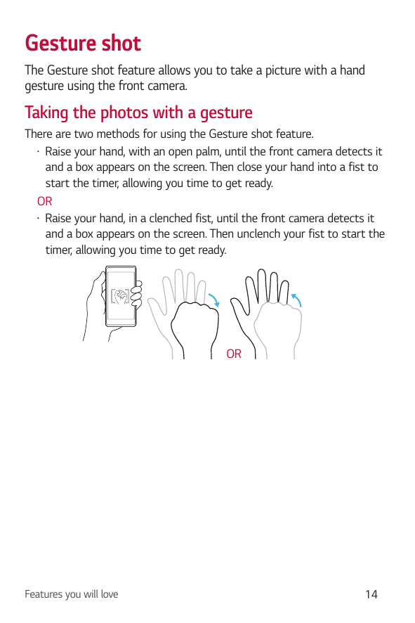 Gesture shotThe Gesture shot feature allows you to take a picture with a handgesture using the front camera.Taking the photos wi