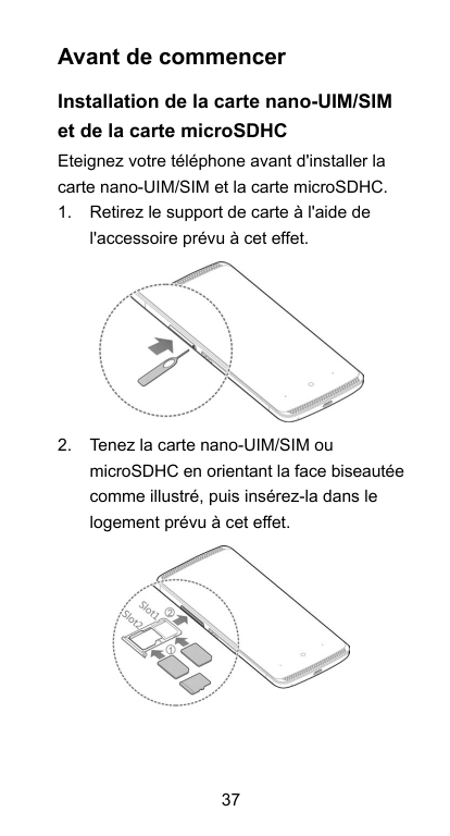 Avant de commencerInstallation de la carte nano-UIM/SIMet de la carte microSDHCEteignez votre téléphone avant d'installer lacart