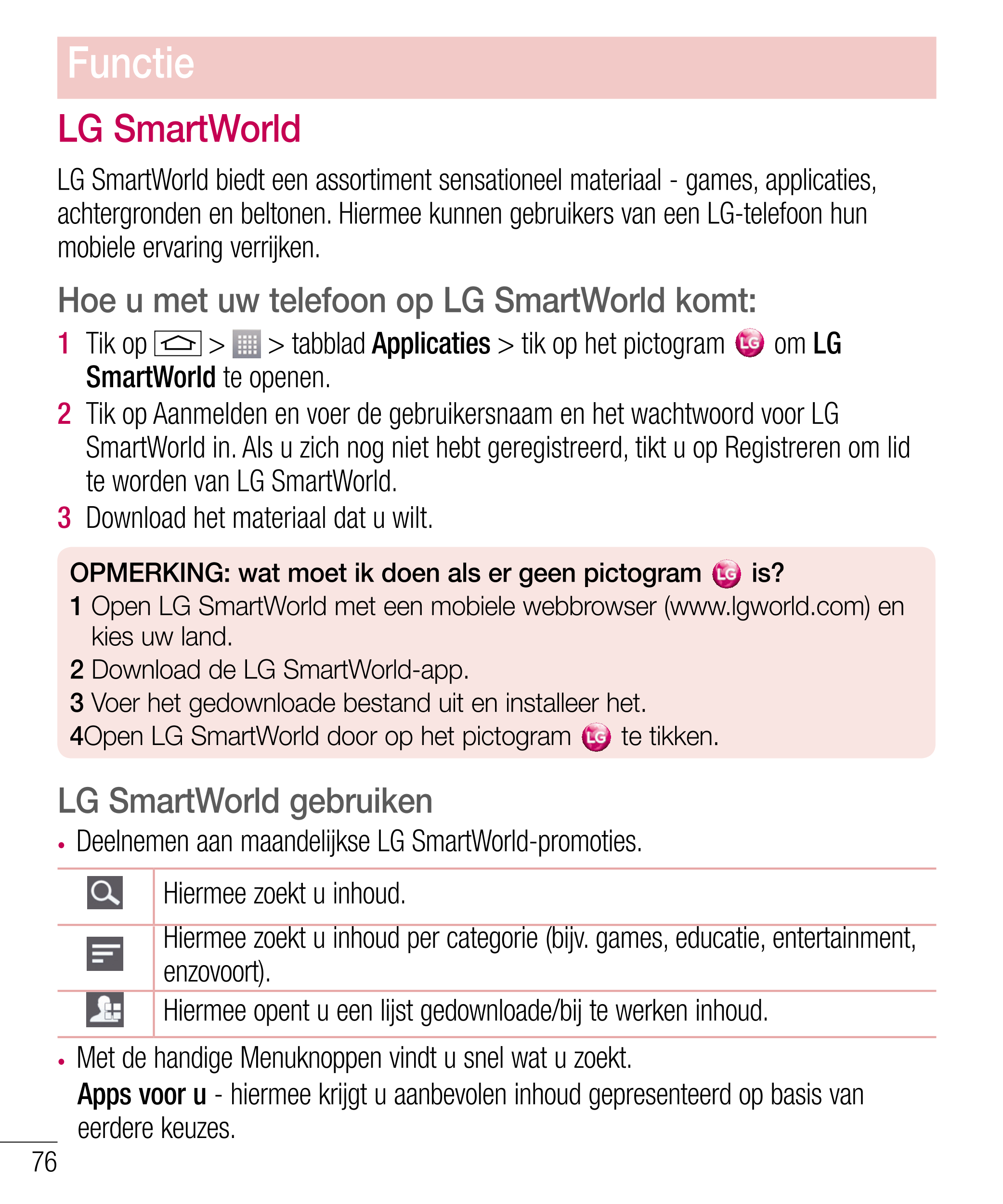 Functie
LG SmartWorld
LG SmartWorld biedt een assortiment sensationeel materiaal - games, applicaties, 
achtergronden en beltone
