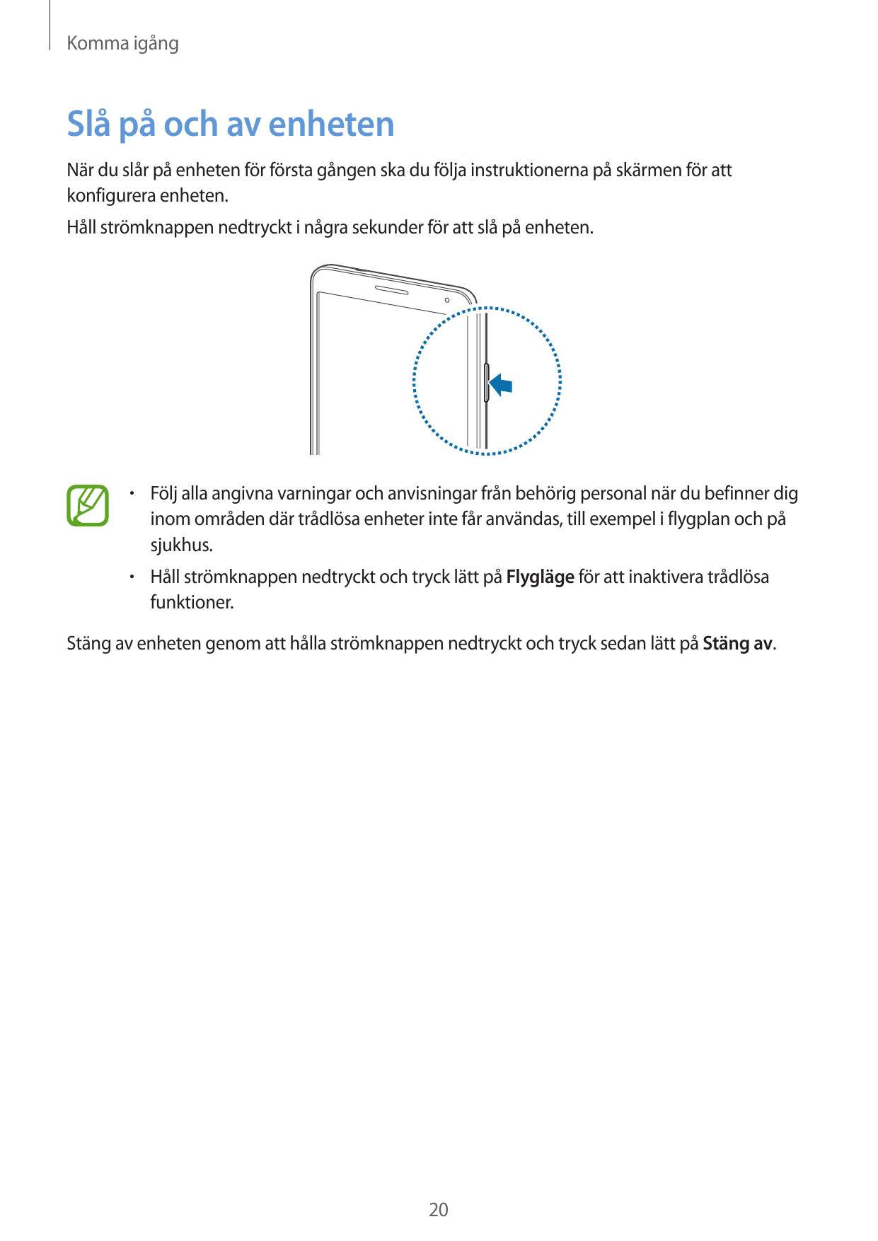 Komma igångSlå på och av enhetenNär du slår på enheten för första gången ska du följa instruktionerna på skärmen för attkonfigur