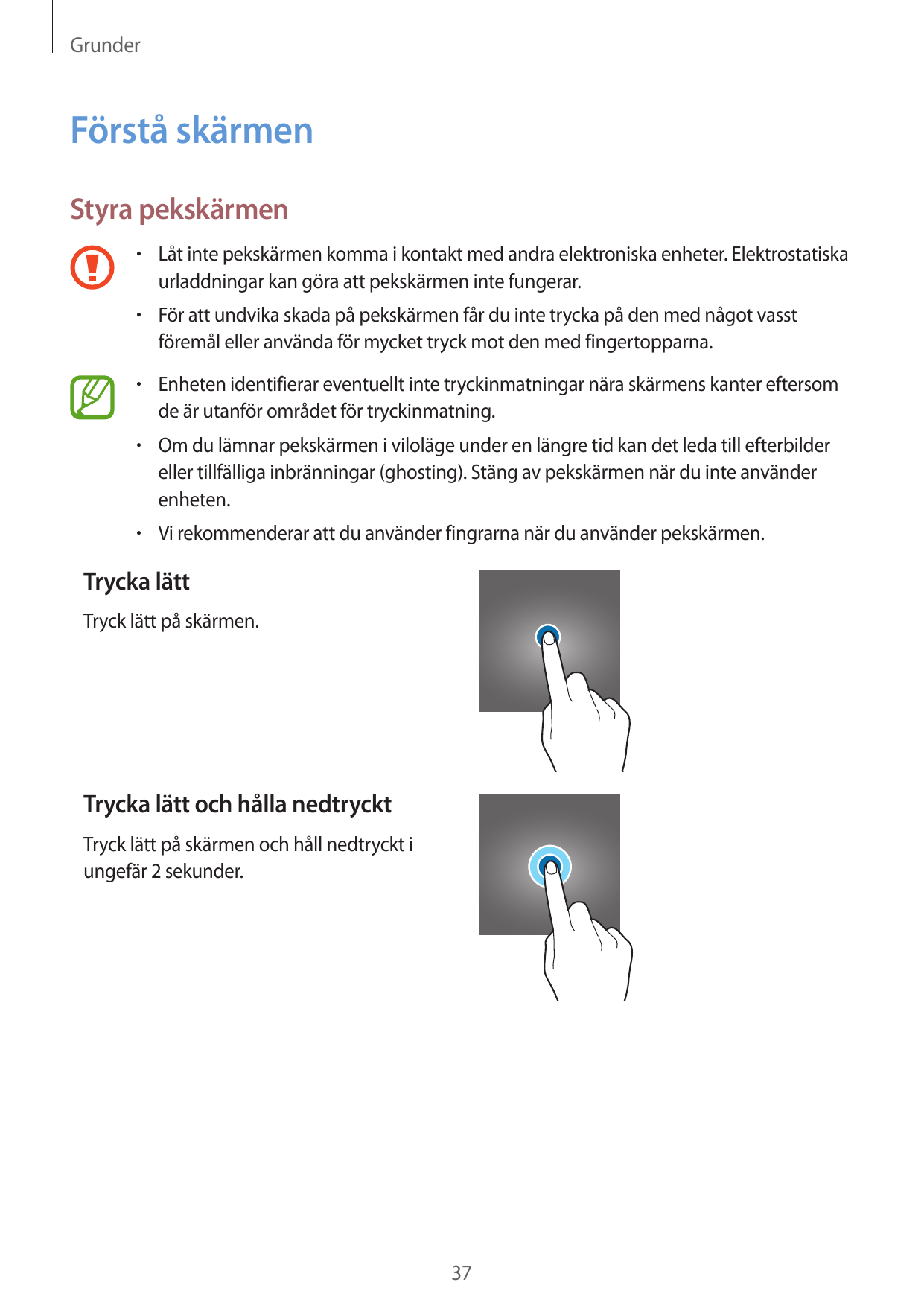 GrunderFörstå skärmenStyra pekskärmen• Låt inte pekskärmen komma i kontakt med andra elektroniska enheter. Elektrostatiskaurladd