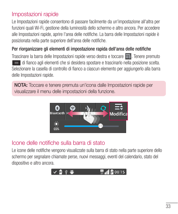 Impostazioni rapideLe Impostazioni rapide consentono di passare facilmente da un'impostazione all'altra perfunzioni quali Wi-Fi,