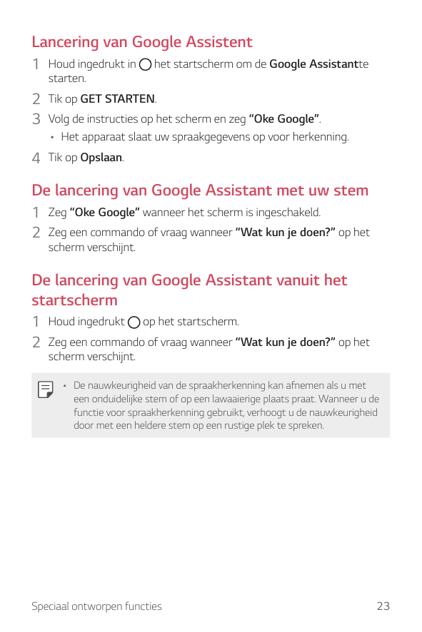 Lancering van Google Assistent1 Houd ingedrukt in het startscherm om de Google Assistanttestarten.2 Tik op GET STARTEN.3 Volg de