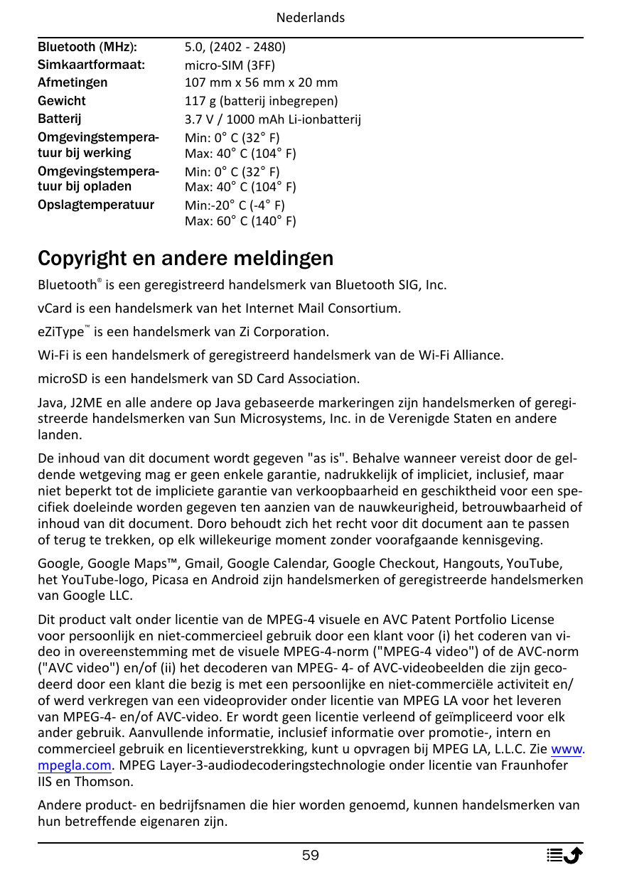 NederlandsBluetooth (MHz):Simkaartformaat:AfmetingenGewichtBatterijOmgevingstemperatuur bij werkingOmgevingstemperatuur bij opla