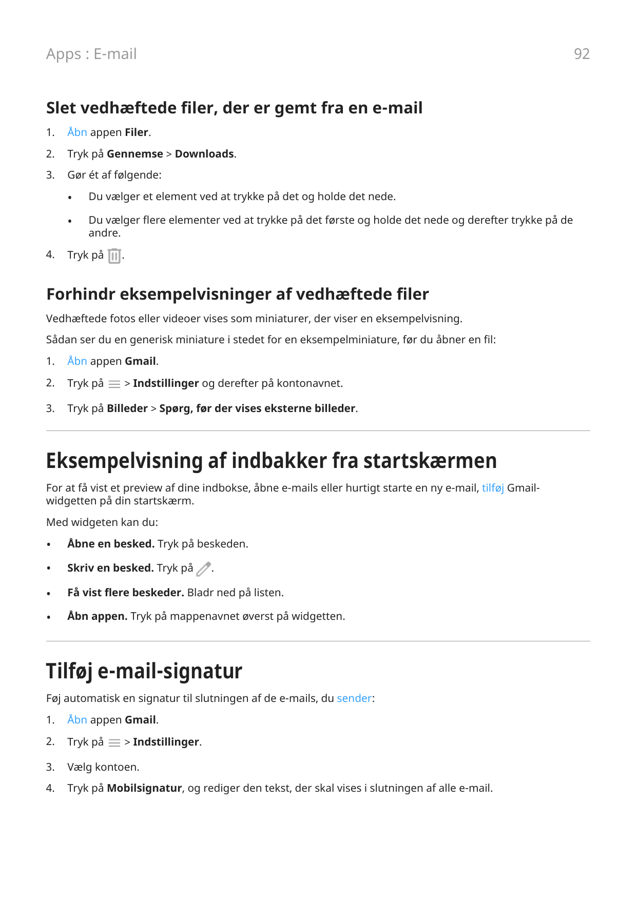 92Apps : E-mailSlet vedhæftede filer, der er gemt fra en e-mail1.Åbn appen Filer.2.Tryk på Gennemse > Downloads.3.Gør ét af følg