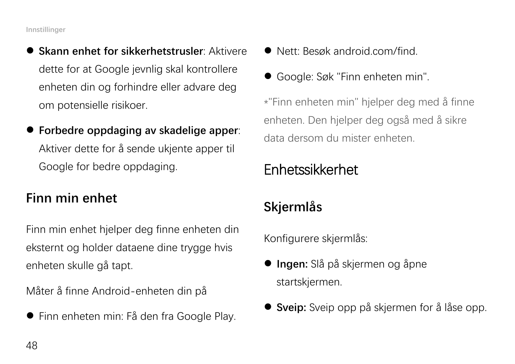 Innstillinger Skann enhet for sikkerhetstrusler: Aktiveredette for at Google jevnlig skal kontrollereenheten din og forhindre e