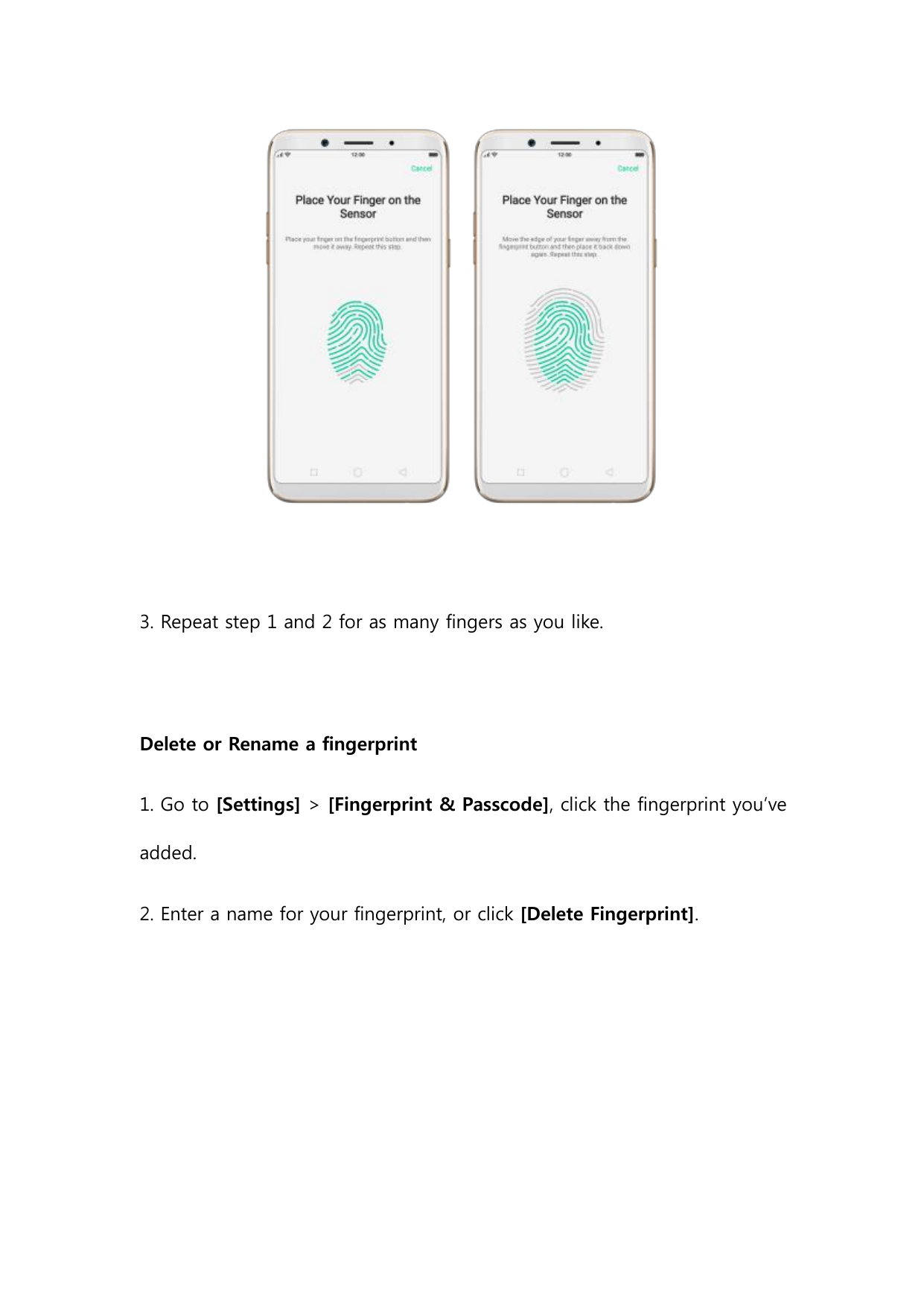 3. Repeat step 1 and 2 for as many fingers as you like.Delete or Rename a fingerprint1. Go to [Settings] > [Fingerprint & Passco