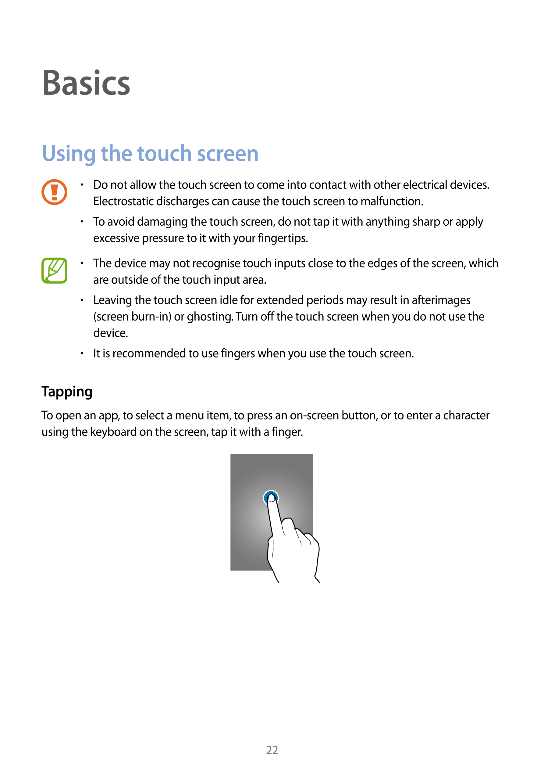 Basics
Using the touch screen
•    Do not allow the touch screen to come into contact with other electrical devices. 
Electrosta