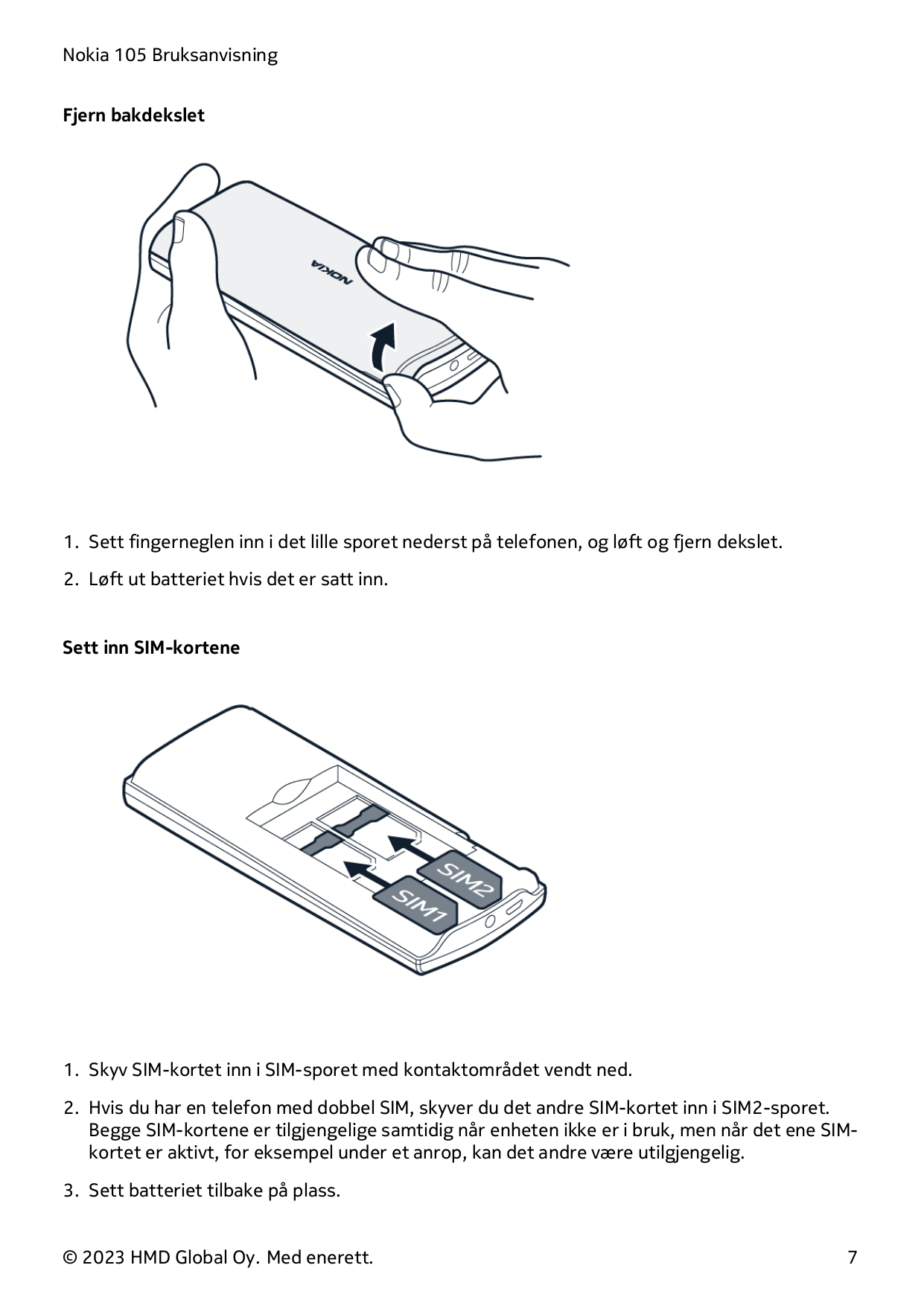 Nokia 105 BruksanvisningFjern bakdekslet1. Sett fingerneglen inn i det lille sporet nederst på telefonen, og løft og fjern deksl