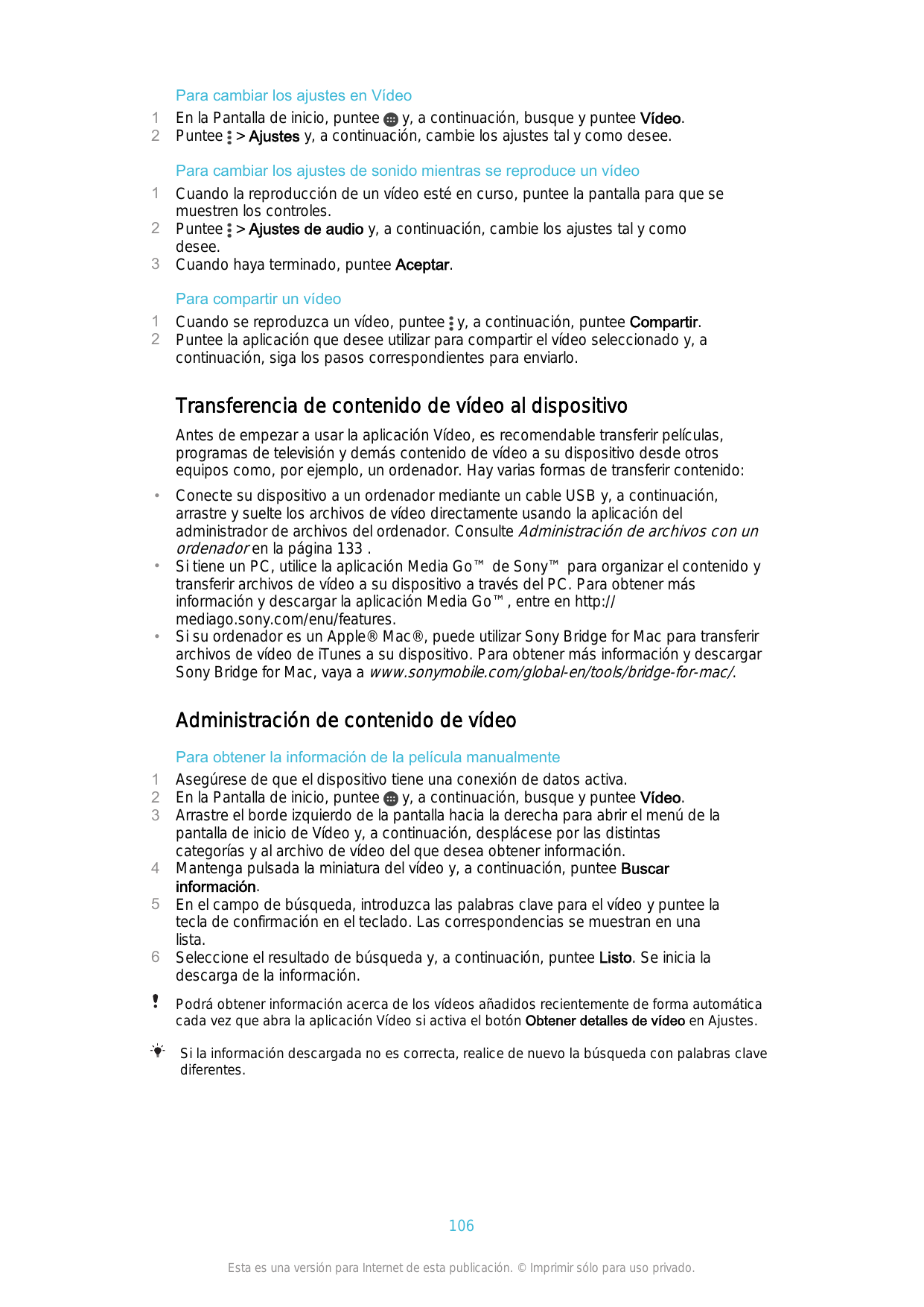 1212312Para cambiar los ajustes en VídeoEn la Pantalla de inicio, puntee y, a continuación, busque y puntee Vídeo.Puntee > Ajust