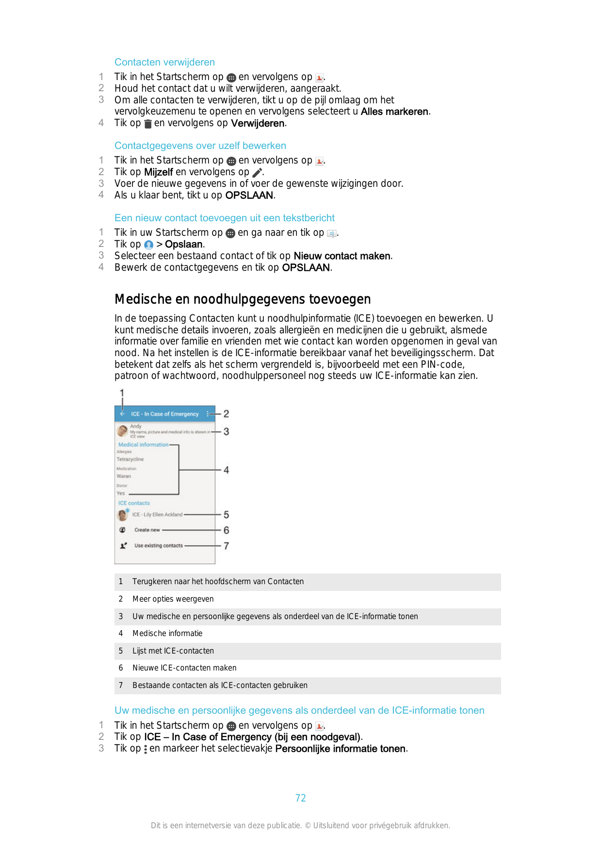 4Contacten verwijderenTik in het Startscherm op en vervolgens op .Houd het contact dat u wilt verwijderen, aangeraakt.Om alle co