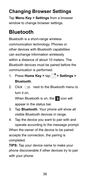 Changing Browser SettingsTap Menu Key > Settings from a browserwindow to change browser settings.BluetoothBluetooth is a short-r