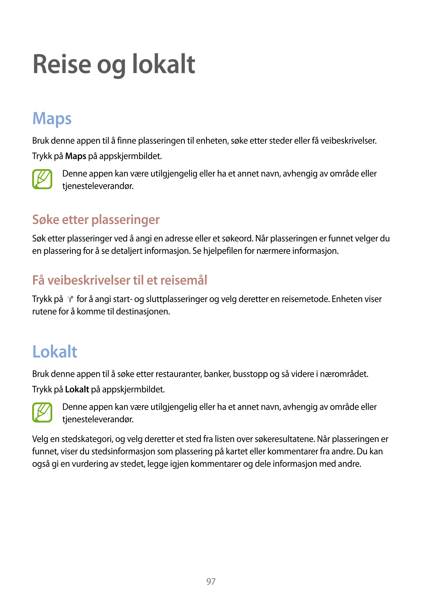 Reise og lokalt
Maps
Bruk denne appen til å finne plasseringen til enheten, søke etter steder eller få veibeskrivelser.
Trykk på