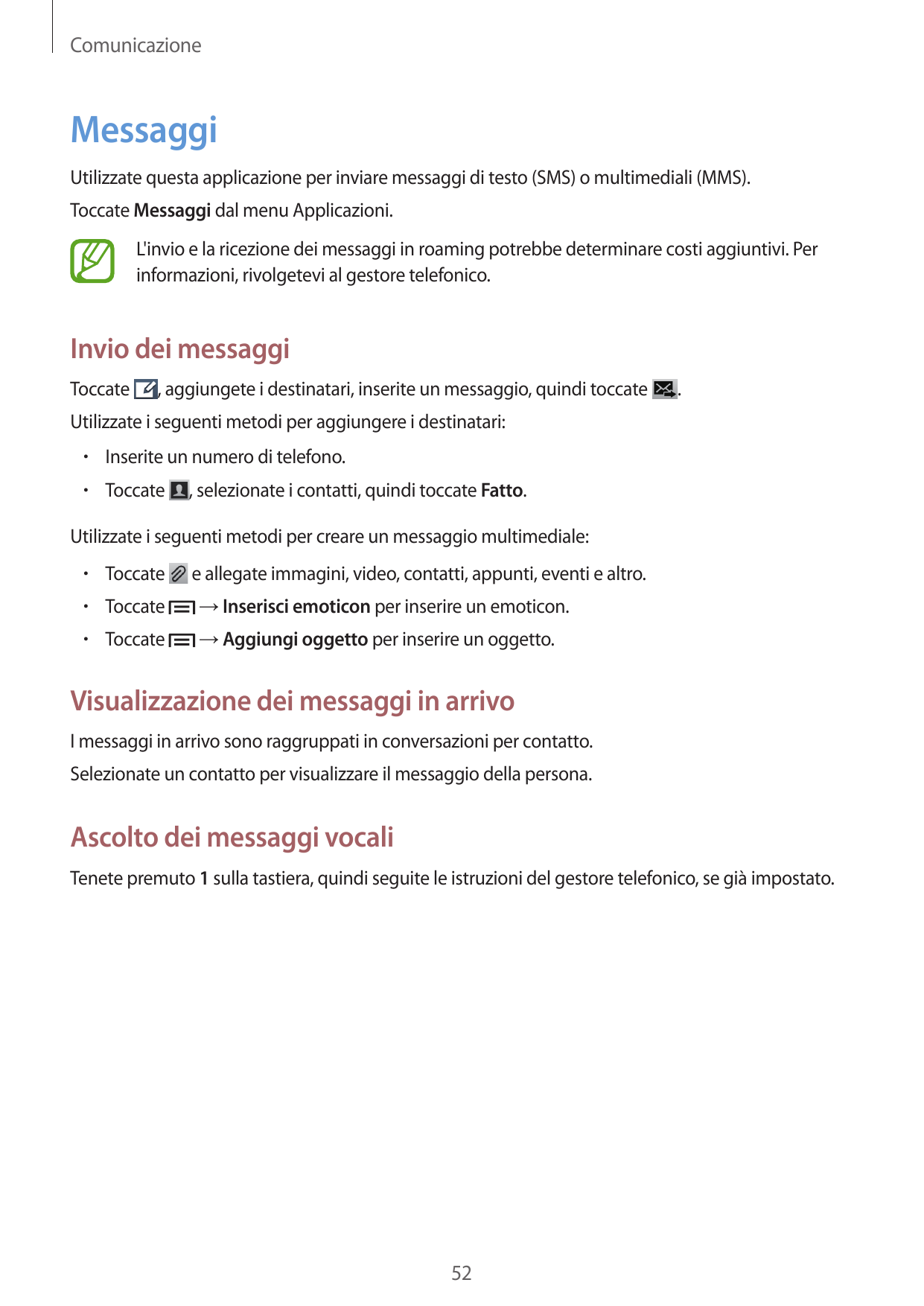 ComunicazioneMessaggiUtilizzate questa applicazione per inviare messaggi di testo (SMS) o multimediali (MMS).Toccate Messaggi da