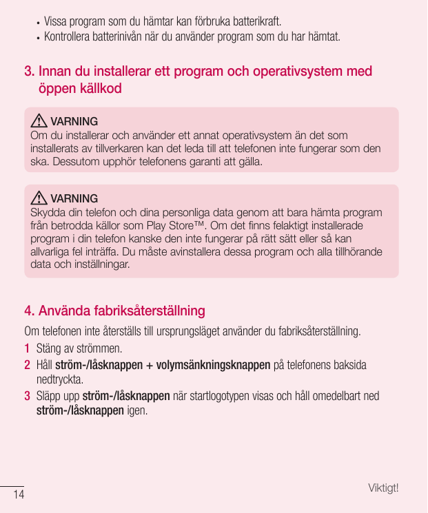 ••Vissa program som du hämtar kan förbruka batterikraft.Kontrollera batterinivån när du använder program som du har hämtat.3. In