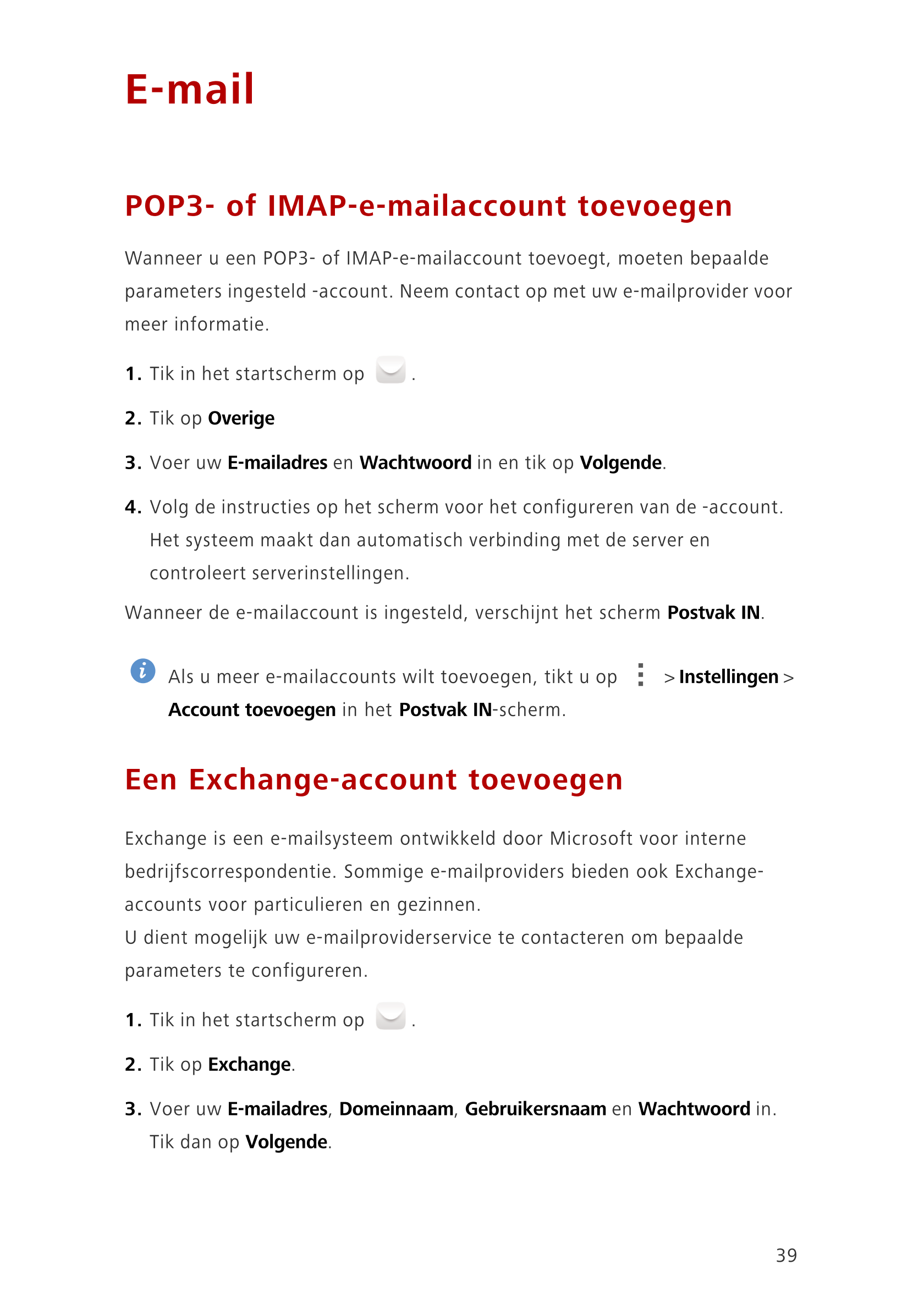 E-mail
POP3- of IMAP-e-mailaccount toevoegen
Wanneer u een POP3- of IMAP-e-mailaccount toevoegt, moeten bepaalde 
parameters ing