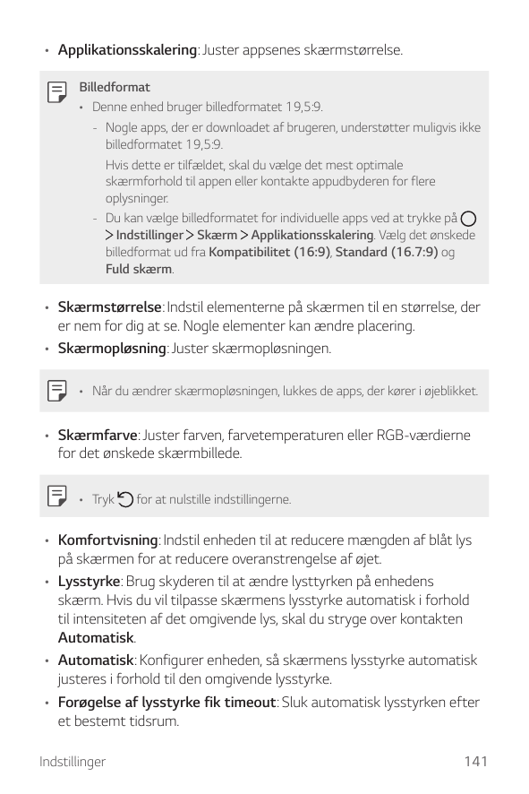• Applikationsskalering: Juster appsenes skærmstørrelse.Billedformat• Denne enhed bruger billedformatet 19,5:9.-- Nogle apps, de