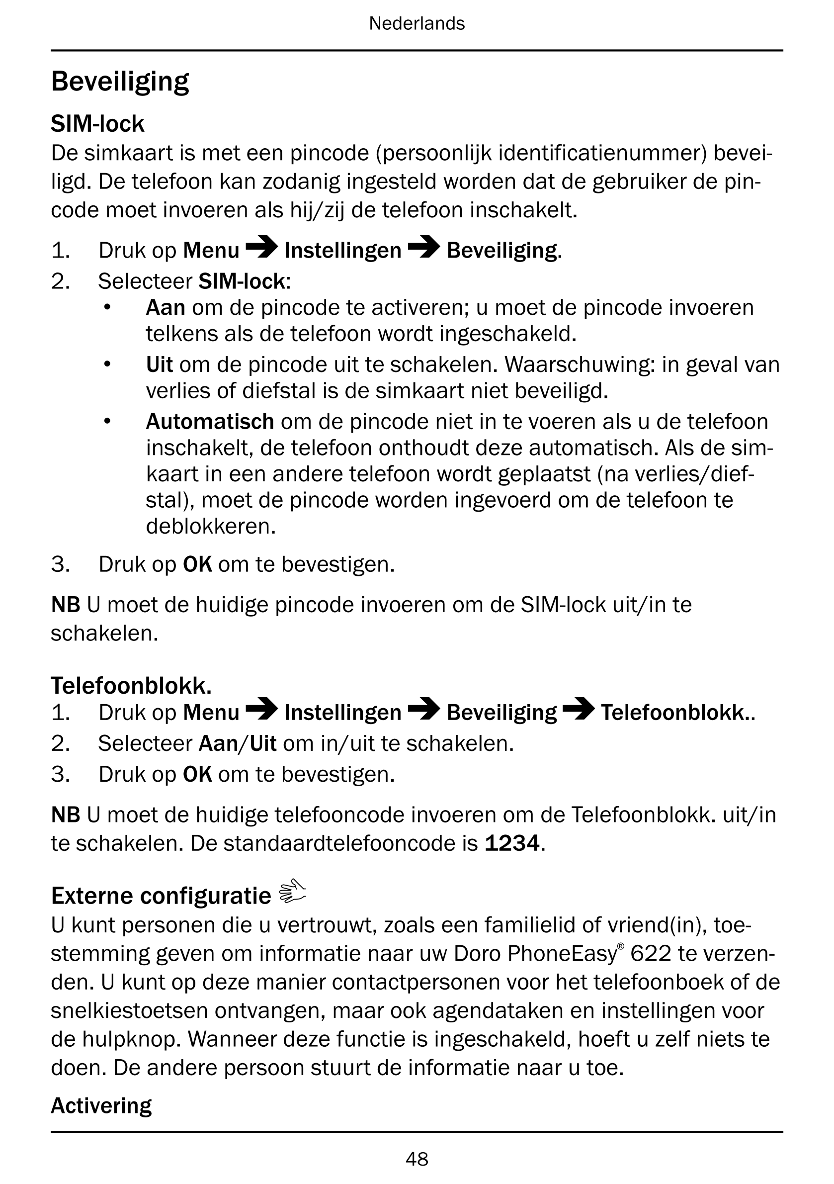 Nederlands
Beveiliging
SIM-lock
De simkaart is met een pincode (persoonlijk identificatienummer) bevei-
ligd. De telefoon kan zo