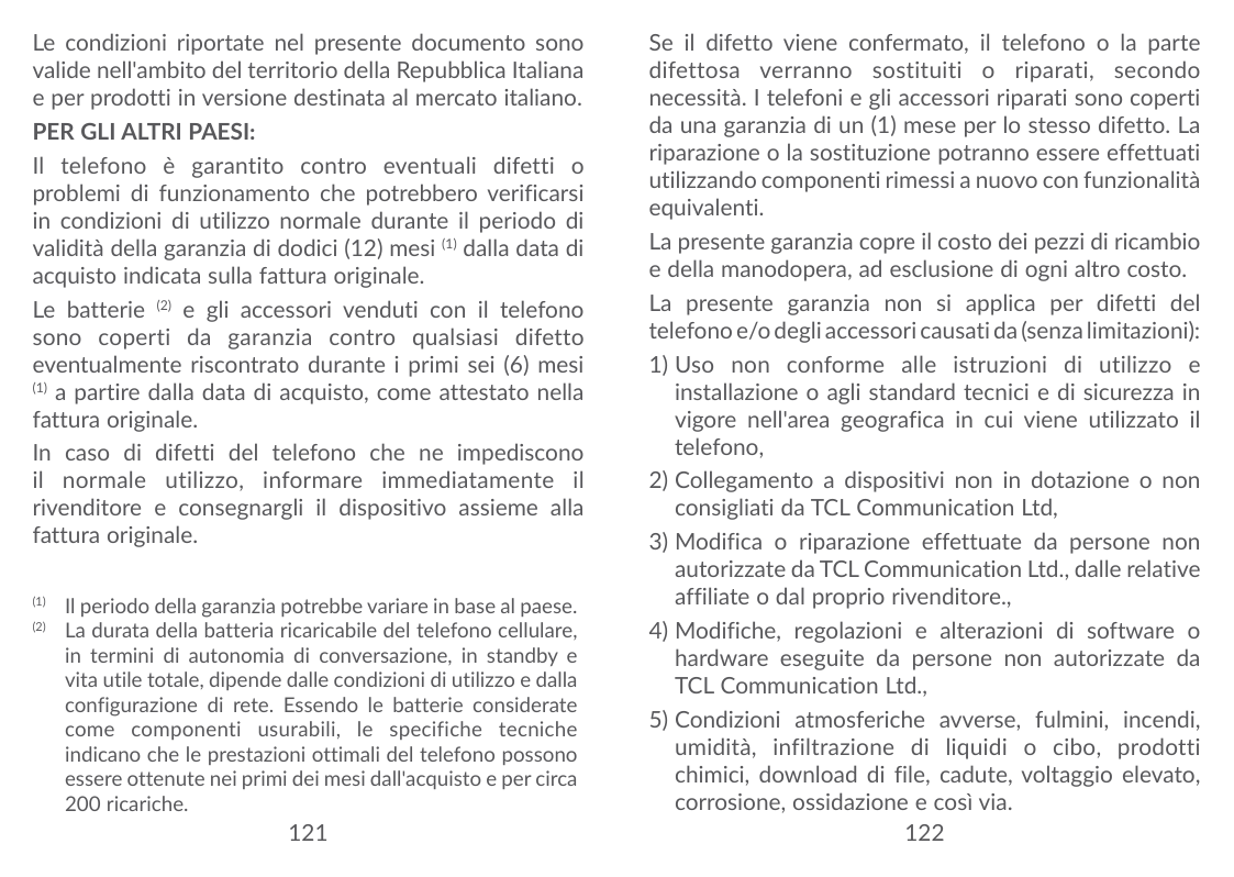 Le condizioni riportate nel presente documento sonovalide nell'ambito del territorio della Repubblica Italianae per prodotti in 