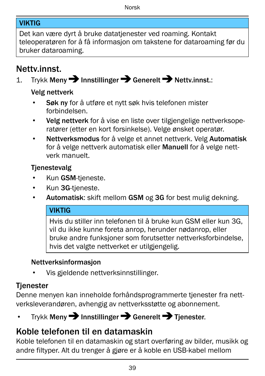 NorskVIKTIGDet kan være dyrt å bruke datatjenester ved roaming. Kontaktteleoperatøren for å få informasjon om takstene for datar