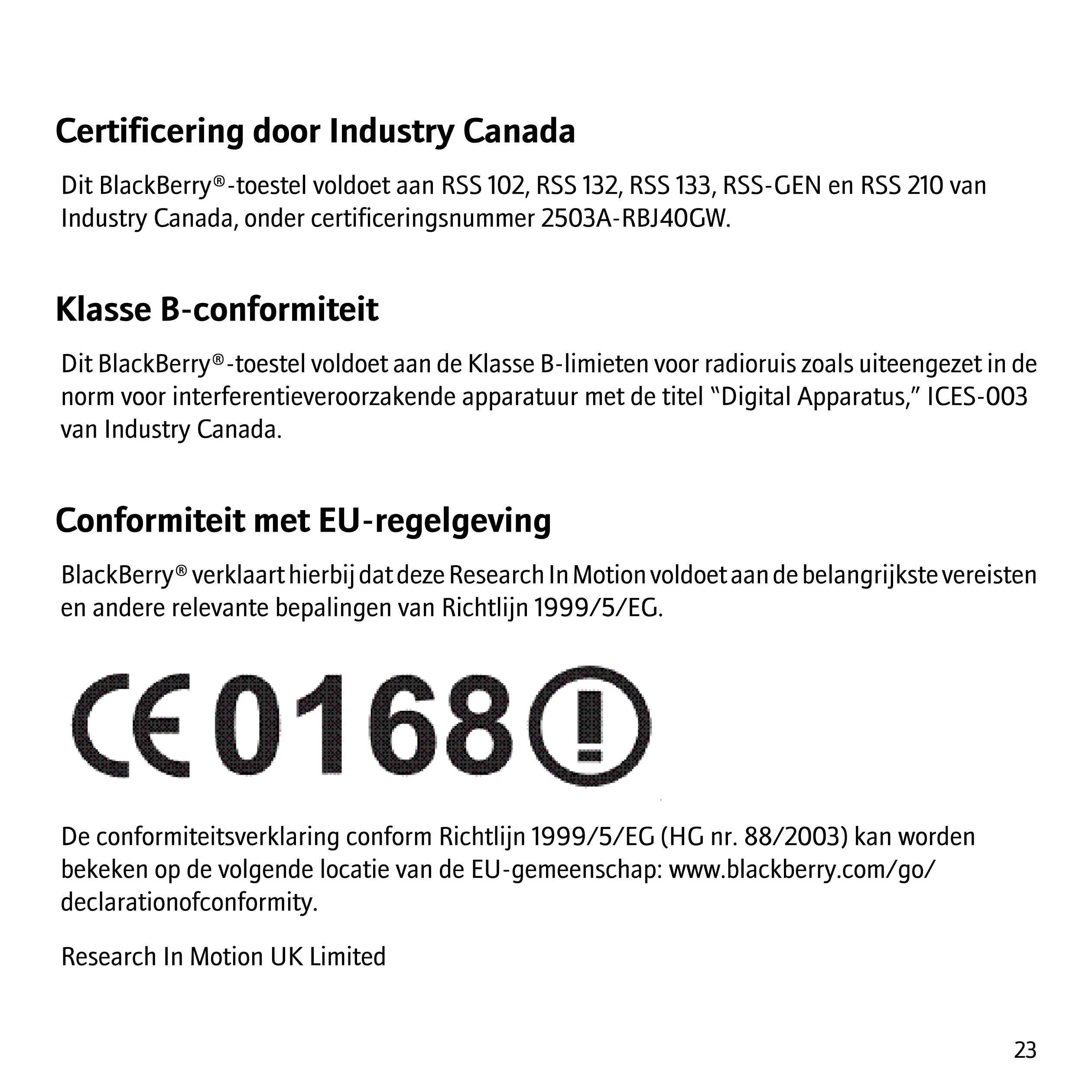 Certificering door Industry Canada
Dit BlackBerry®-toestel voldoet aan RSS 102, RSS 132, RSS 133, RSS-GEN en RSS 210 van
Industr