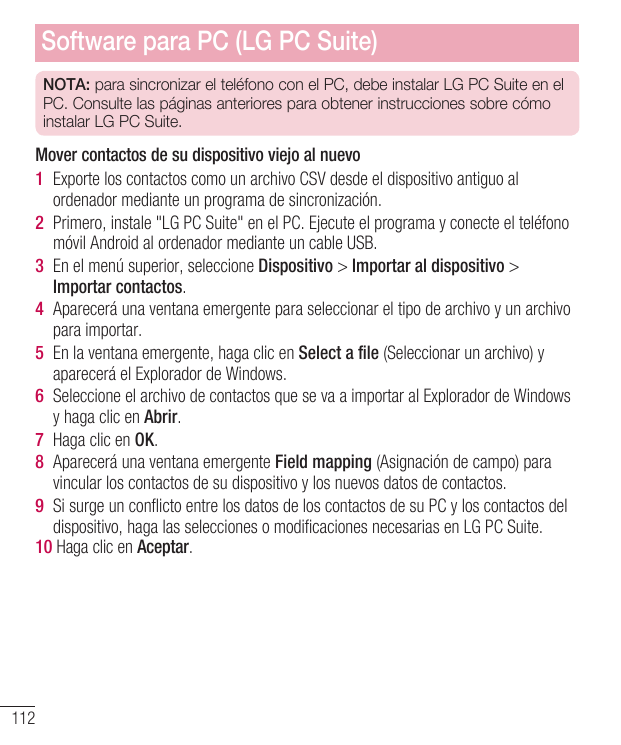 Software para PC (LG PC Suite)NOTA: para sincronizar el teléfono con el PC, debe instalar LG PC Suite en elPC. Consulte las pági
