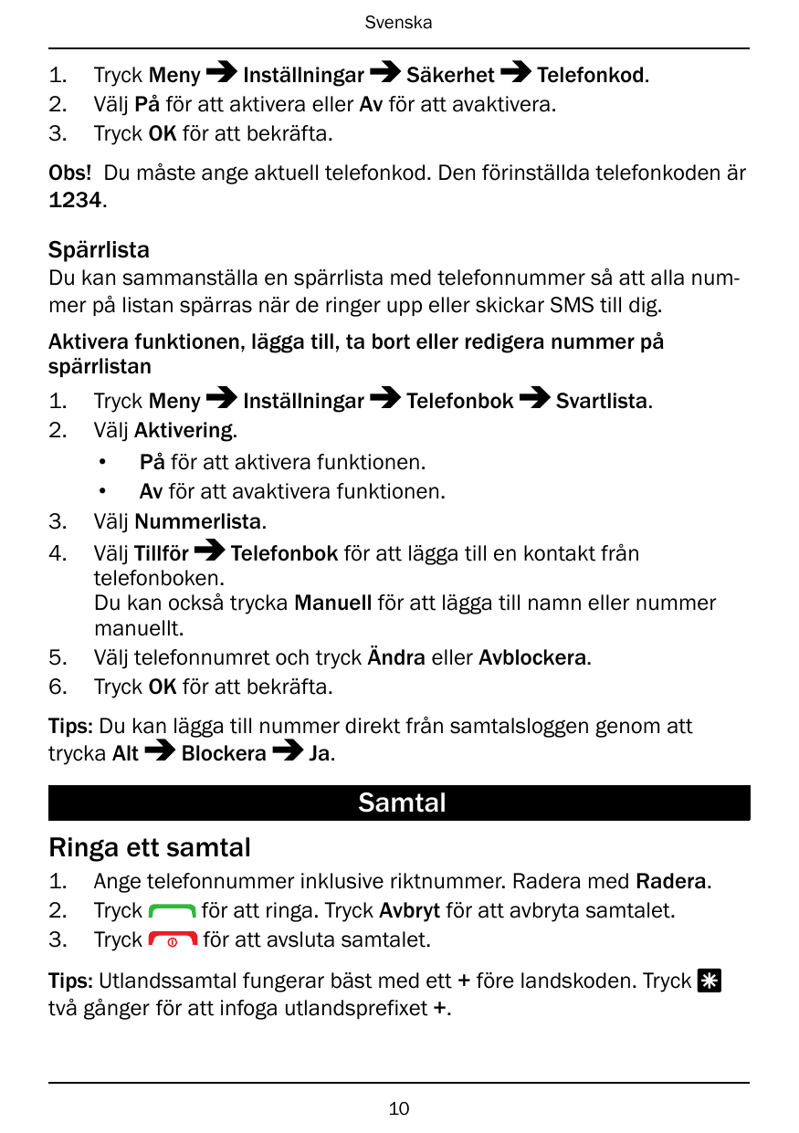 Svenska1.2.3.Tryck MenyInställningarSäkerhetTelefonkod.Välj På för att aktivera eller Av för att avaktivera.Tryck OK för att bek