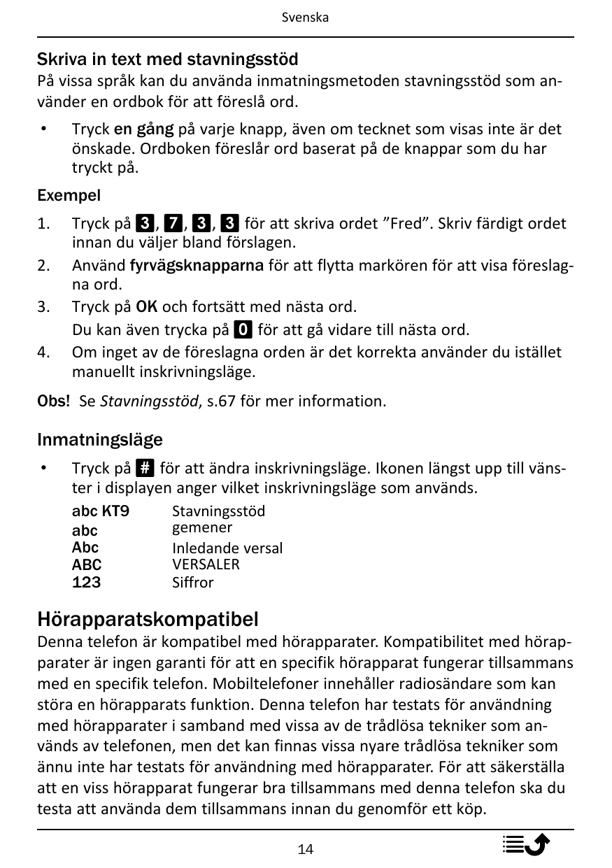 SvenskaSkriva in text med stavningsstödPå vissa språk kan du använda inmatningsmetoden stavningsstöd som använder en ordbok för 