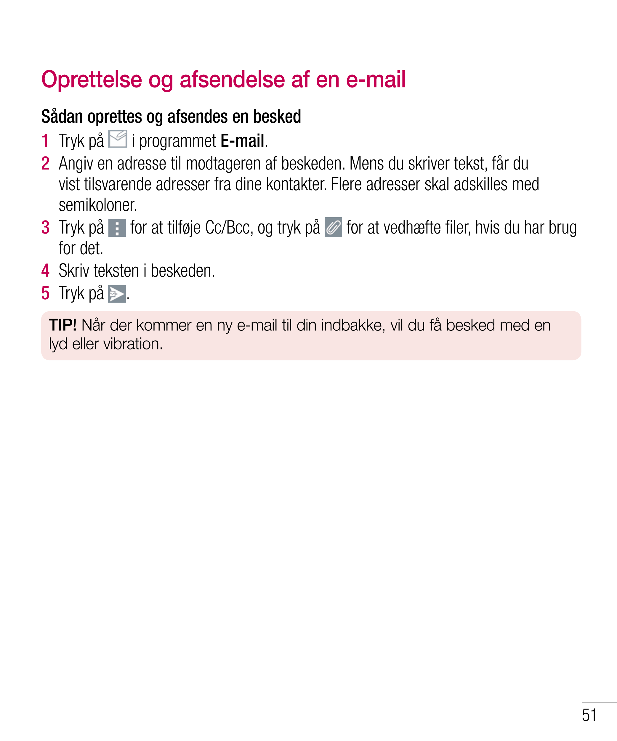 Oprettelse og afsendelse af en e-mail
Sådan oprettes og afsendes en besked
1   Tryk på   i programmet  E-mail.
2   Angiv en adre