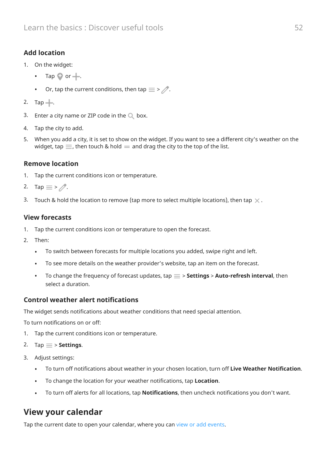 52Learn the basics : Discover useful toolsAdd location1.On the widget:•Tap•Or, tap the current conditions, then tapor.>.2.Tap3.E