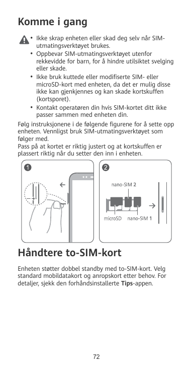 Komme i gang• Ikke skrap enheten eller skad deg selv når SIMutmatingsverktøyet brukes.• Oppbevar SIM-utmatingsverktøyet utenforr