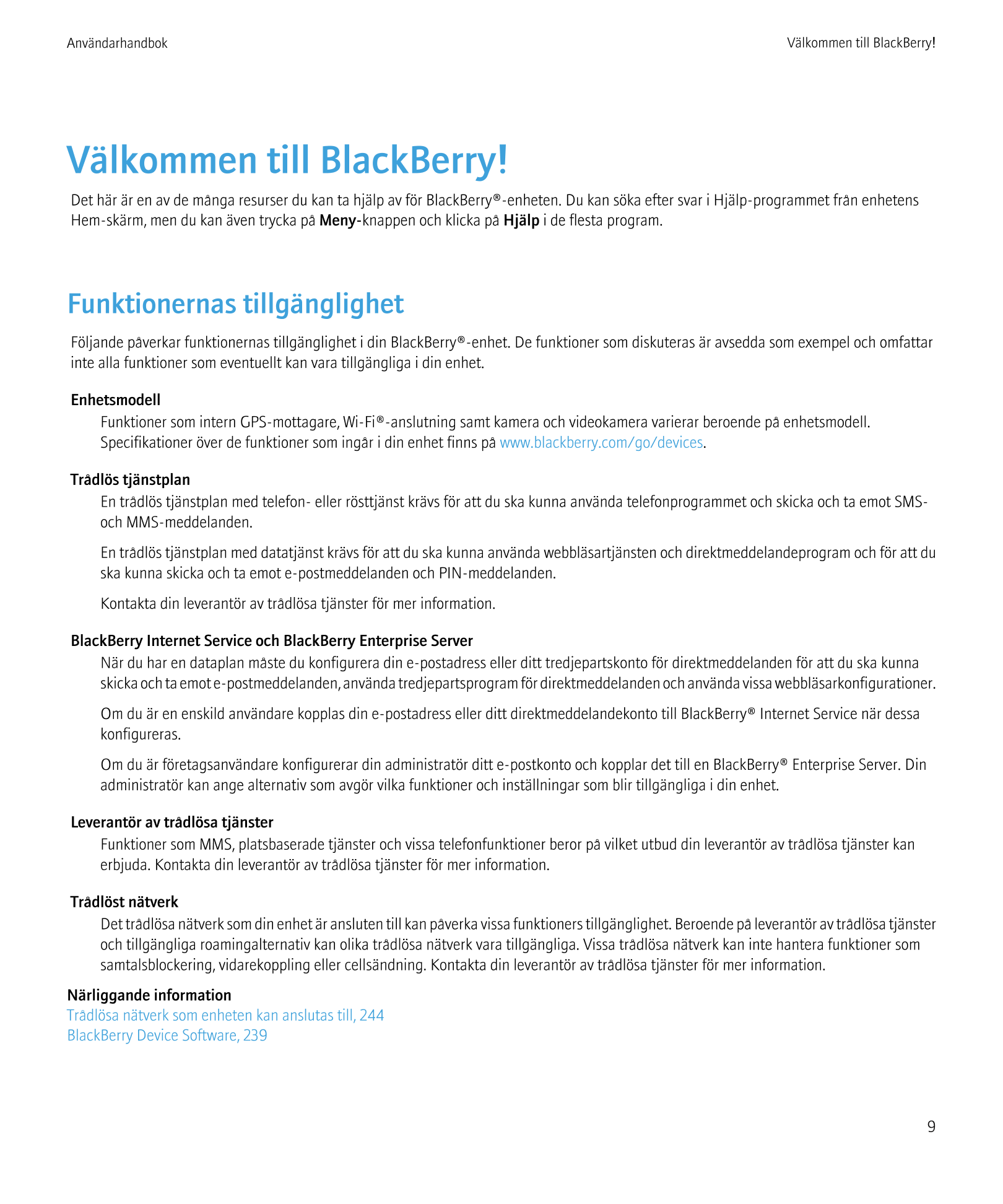 Användarhandbok Välkommen till BlackBerry!
Välkommen till BlackBerry!
Det här är en av de många resurser du kan ta hjälp av för 