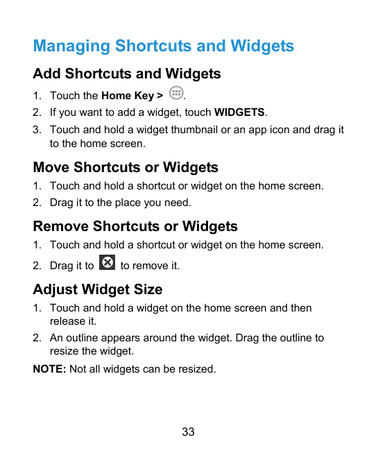 Managing Shortcuts and WidgetsAdd Shortcuts and Widgets1. Touch the Home Key >.2. If you want to add a widget, touch WIDGETS.3. 