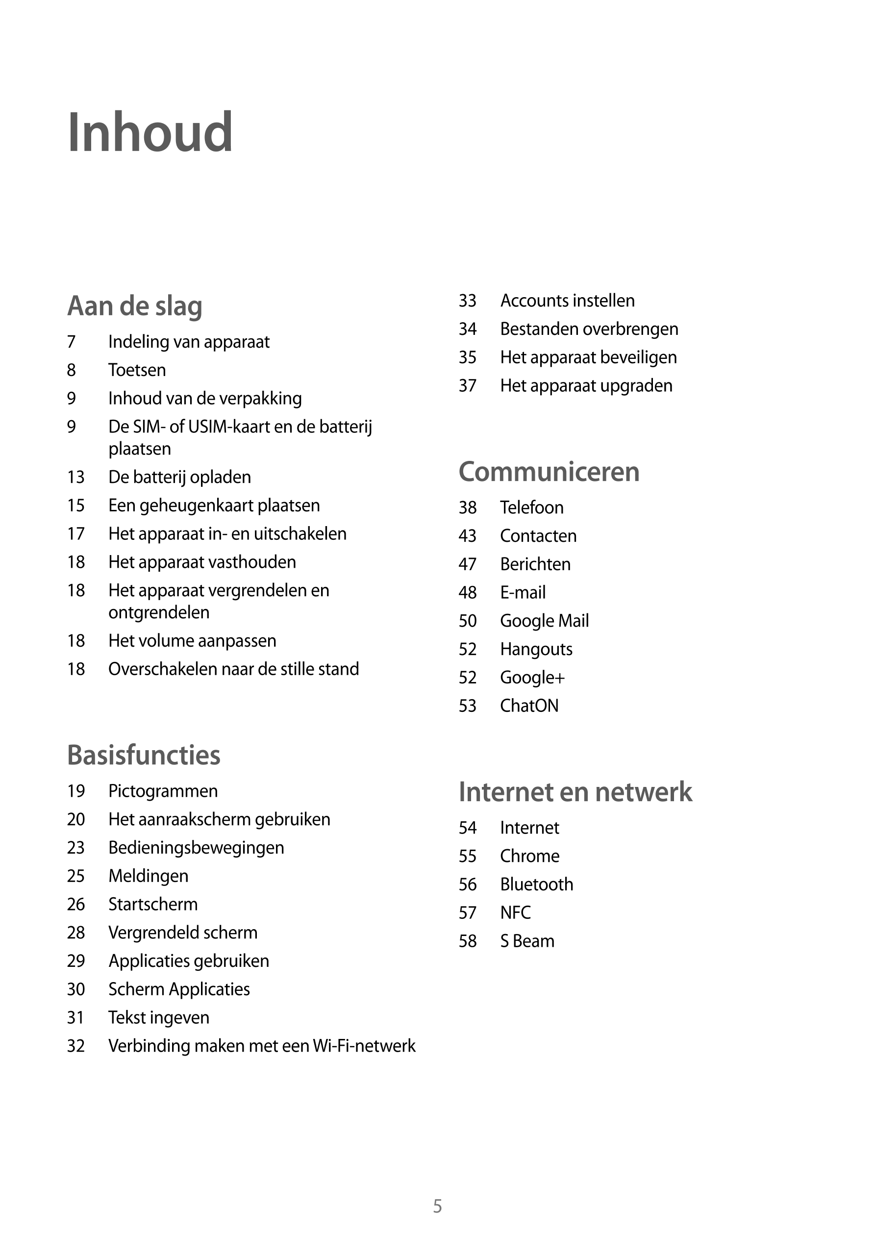 Inhoud
Aan de slag 33  Accounts instellen
34  Bestanden overbrengen
7  Indeling van apparaat
35  Het apparaat beveiligen
8  Toet