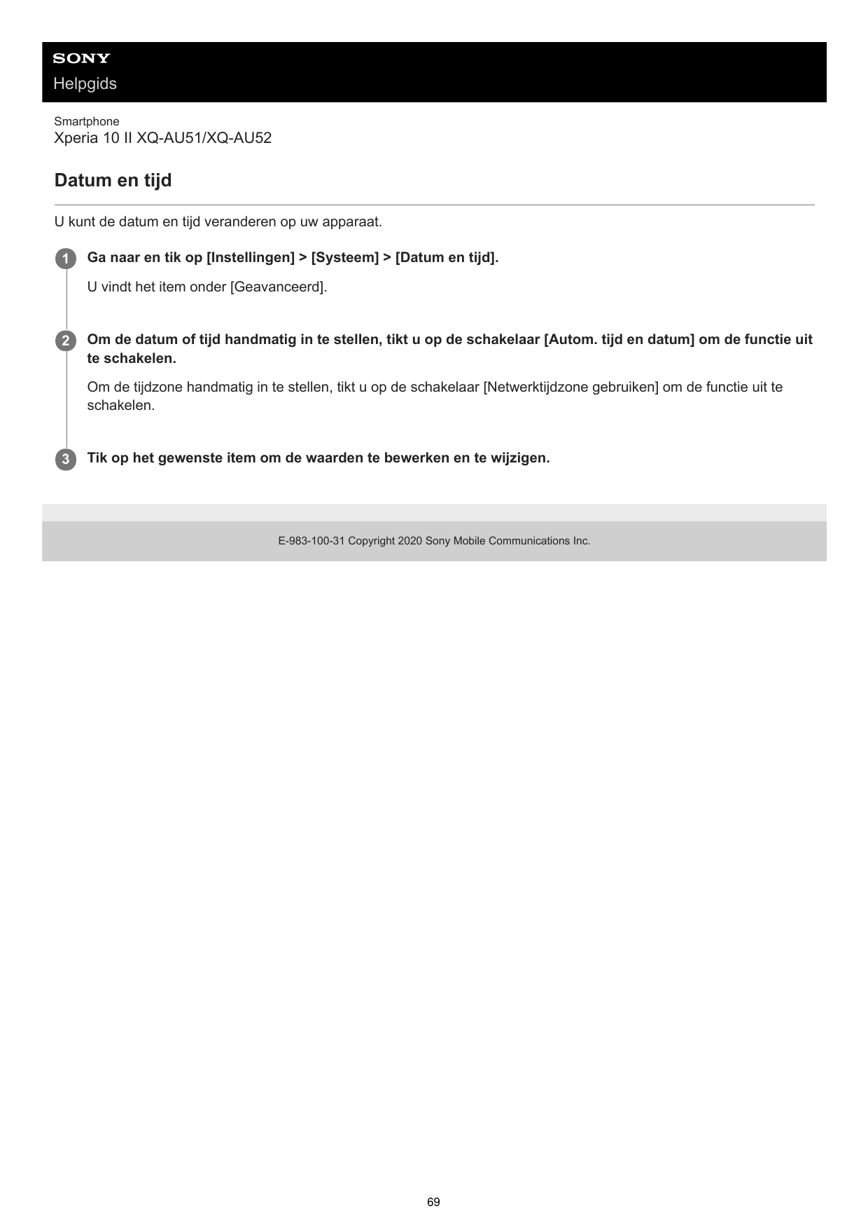 HelpgidsSmartphoneXperia 10 II XQ-AU51/XQ-AU52Datum en tijdU kunt de datum en tijd veranderen op uw apparaat.1Ga naar en tik op 