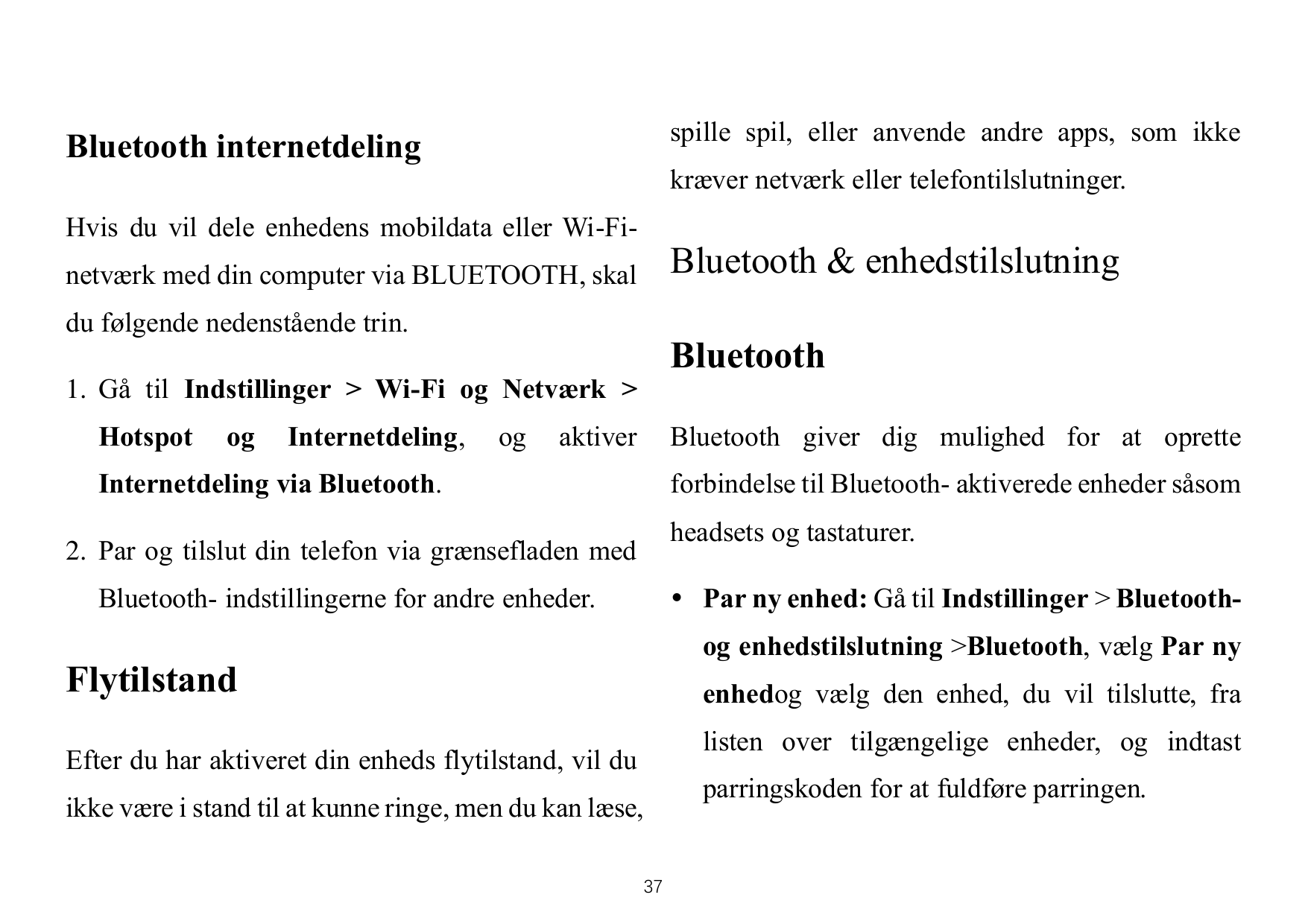 spille spil, eller anvende andre apps, som ikkeBluetooth internetdelingkræver netværk eller telefontilslutninger.Hvis du vil del