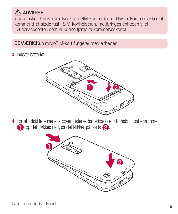 ADVARSELIndsæt ikke et hukommelseskort i SIM-kortholderen. Hvis hukommelseskortetkommer til at sidde fast i SIM-kortholderen, me