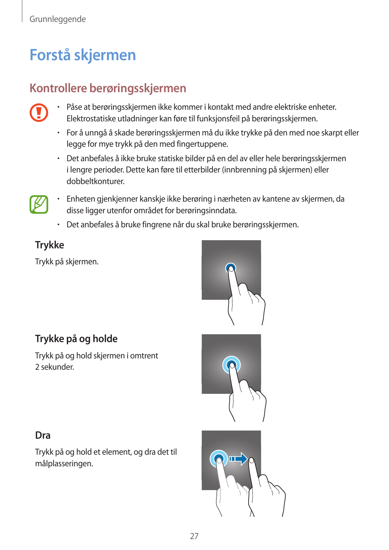 GrunnleggendeForstå skjermenKontrollere berøringsskjermen•  Påse at berøringsskjermen ikke kommer i kontakt med andre elektriske